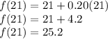 f (21) = 21 + 0.20 (21)\\f (21) = 21 + 4.2\\f (21) = 25.2