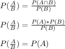 P(\frac{A}{B})= \frac{P(A\cap B)}{P(B)}\\\\P(\frac{A}{B})=\frac{P(A)*P(B)}{P(B)}\\\\P(\frac{A}{B})=P(A)