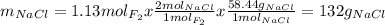 m_{NaCl} = 1.13 mol_{F_{2} } x \frac{2 mol_{NaCl}}{1 mol_{F_{2} }} x \frac{58.44 g_{NaCl} }{1  mol_{NaCl}} = 132 g_{NaCl}