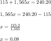 115+1,565x=240.20\\\\1,565x=240.20-115\\\\x=\frac{125.2}{1,565}\\\\x=0.08