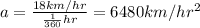 a=\frac{18km/hr}{\frac{1}{360}hr}=6480km/hr^{2}