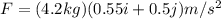 F=(4.2kg)(0.55i + 0.5j) m/s^{2}