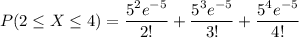 P(2\leq X\leq 4)=\dfrac{5^2e^{-5}}{2!}+\dfrac{5^3e^{-5}}{3!}+\dfrac{5^4e^{-5}}{4!}