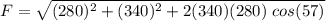 F=\sqrt{(280)^2+(340)^2+2(340)(280)\ cos(57)}