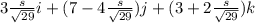 3\frac{s}{\sqrt{29}}  i + (7 - 4\frac{s}{\sqrt{29}} ) j + (3 + 2\frac{s}{\sqrt{29}} ) k