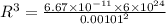 R^3=\frac{6.67\times 10^{-11}\times 6\times 10^{24}}{0.00101 ^2}