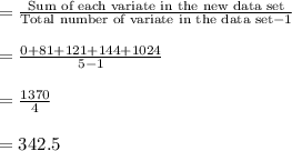 =\frac{\text{Sum of each variate in the new data set}}{\text{Total number of variate in the data set}-1}\\\\=\frac{0+81+121+144+1024}{5-1}\\\\=\frac{1370}{4}\\\\=342.5