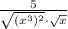 \frac{5}{\sqrt{(x^3)^2}\cdot \sqrt{x}}