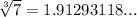 \sqrt[3]{7} = 1.91293118...