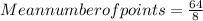 Mean number of points=\frac{64}{8}