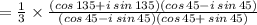 =\frac{1}{3}\times\frac{(cos\,135+i\:sin\,135)(cos\,45-i\:sin\,45)}{(cos\,45-i\:sin\,45)(cos\,45+\:sin\,45)}
