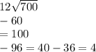 12\sqrt{700} \\   -60\\=100\\-96=40-36=4