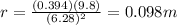 r=\frac{(0.394)(9.8)}{(6.28)^2}=0.098 m