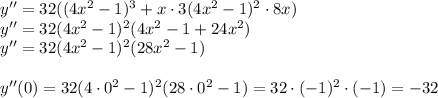 y''=32((4x^2-1)^3+x\cdot3(4x^2-1)^2\cdot8x)\\&#10;y''=32(4x^2-1)^2(4x^2-1+24x^2)\\&#10;y''=32(4x^2-1)^2(28x^2-1)\\\\&#10;y''(0)=32(4\cdot0^2-1)^2(28\cdot0^2-1)=32\cdot(-1)^2\cdot(-1)=-32