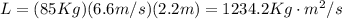 L=(85 Kg)(6.6 m/s)(2.2 m)=1234.2 Kg \cdot m^2/s