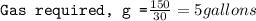 \texttt{Gas required, g =}\frac{150}{30}=5gallons