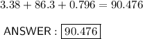3.38 + 86.3 + 0.796=90.476\\\\\sf\ ANSWER:{\boxed{90.476}