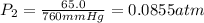 P_2=\frac{65.0}{760 mmHg}=0.0855 atm