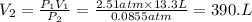 V_2=\frac{P_1V_1}{P_2}=\frac{2.51 atm\times 13.3 L}{0.0855 atm}=390. L