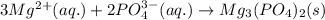3Mg^{2+}(aq.)+2PO_{4}^{3-}(aq.)\rightarrow Mg_{3}(PO_{4})_{2}(s)