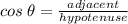 cos\:\theta=\frac{adjacent}{hypotenuse}