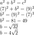a^2+b^2=c^2\\(7)^2+b^2=(9)^2\\b^2=(9)^2-(7)^2\\b^2=81-49\\b=\sqrt{32} \\b=4\sqrt{2}