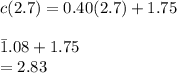c(2.7) = 0.40(2.7)+1.75\\\\\=1.08+1.75\\=2.83