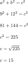 a^2+b^2=c^2 \\ \\ 9^2+12^2=c^2 \\ \\ 81+144=c^2 \\ \\ c^2=225 \\ \\ c=\sqrt{225} \\ \\ c=15