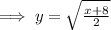 \implies y = \sqrt{\frac{x+8}{2}}