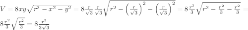 V=8xy\sqrt{r^2-x^2 - y^2}=8\frac{r}{\sqrt{3}}\frac{r}{\sqrt{3}}\sqrt{r^2-\left(\frac{r}{\sqrt{3}}\right)^2 - \left(\frac{r}{\sqrt{3}}\right)^2}=8\frac{r^2}{3}\sqrt{r^2-\frac{r^2}{3} - \frac{r^2}{3}} =8\frac{r^2}{3}\sqrt{\frac{r^2}{3}}=8\frac{r^3}{3\sqrt{3}}