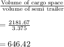 \frac{\text{Volume of cargo space}}{\text{ volume of semi trailer}}\\\\=\frac{2181.67}{3.375}\\\\=646.42