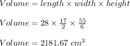 Volume=length\times width\times height\\\\Volume=28\times \frac{17}{2}\times \frac{55}{6}\\\\Volume=2181.67\ cm^3