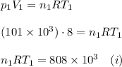 p_1V_1=n_1RT_1\\\\&#10;(101\times10^{3})\cdot8=n_1RT_1\\\\&#10;n_1RT_1=808\times10^3~~~(i)
