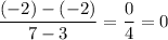 \displaystyle \frac{(-2)-(-2)}{7-3}=\frac{0}{4}=0