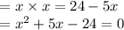 \begin{array}{l}{=x \times x=24-5 x} \\ {=x^{2}+5 x-24=0}\end{array}