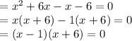 \begin{array}{l}{=x^{2}+6 x-x-6=0} \\ {=x(x+6)-1(x+6)=0} \\ {=(x-1)(x+6)=0}\end{array}