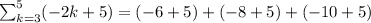 \sum_{k=3}^5( - 2k + 5) = ( - 6 + 5) + ( - 8+ 5) + ( - 10+ 5)