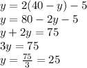 y=2(40-y)-5\\y=80-2y-5\\y+2y=75\\3y=75\\y=\frac{75}{3}=25