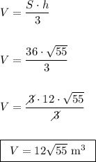 V=\dfrac{S\cdot h}{3}\\ \\ \\ V=\dfrac{36\cdot \sqrt{55}}{3}\\ \\ \\ V=\dfrac{\diagup\!\!\!\! 3\cdot 12\cdot \sqrt{55}}{\diagup\!\!\!\! 3}\\ \\ \\ \boxed{\begin{array}{c} V=12\sqrt{55}\mathrm{~m^{3}} \end{array}}