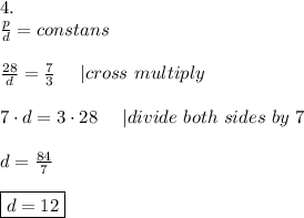 4.\\\frac{p}{d}=constans\\\\\frac{28}{d}=\frac{7}{3}\ \ \ \ |cross\ multiply\\\\7\cdot d=3\cdot28\ \ \ \ |divide\ both\ sides\ by\ 7\\\\d=\frac{84}{7}\\\\\boxed{d=12}