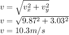 v = \sqrt{v_{x} ^{2} +v_{y} ^{2} } \\v = \sqrt{9.87 ^{2} +3.03 ^{2} } \\v = 10.3 m/s
