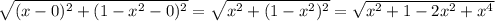 \sqrt{(x-0)^2+(1-x^2-0)^2}=\sqrt{x^2+(1-x^2)^2}=\sqrt{x^2+1-2x^2+x^4}