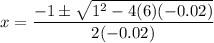 x = \dfrac{-1 \pm \sqrt{1^2 - 4(6)(-0.02)}}{2(-0.02)}