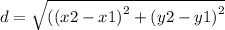 d =  \sqrt{( {(x2 - x1)}^{2}  +  {(y2 - y1)}^{2} }