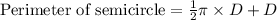 \text{Perimeter of semicircle}=\frac{1}{2}\pi\times D+D