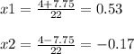 x1=\frac{4+7.75}{22}=0.53\\\\x2=\frac{4-7.75}{22} =-0.17