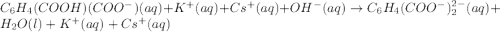 C_6H_4(COOH)(COO^-)(aq)+K^+(aq)+Cs^+(aq)+OH^-(aq)\rightarrow C_6H_4(COO^-)_2^{2-}(aq)+H_2O(l)+K^+(aq)+Cs^+(aq)