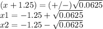 (x+1.25) =(+/-)\sqrt{0.0625} \\ x1=-1.25+\sqrt{0.0625}\\ x2=-1.25-\sqrt{0.0625}