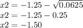 x2=-1.25-\sqrt{0.0625}\\ x2=-1.25-0.25\\ x2=-1.50