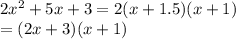 2x^{2} + 5x + 3=2(x+1.5)(x+1)\\ =(2x+3)(x+1)